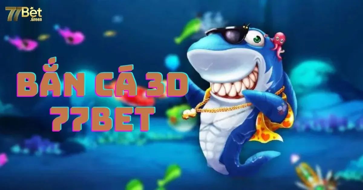 Những lưu ý khi tham gia bắn cá 3D 77bet