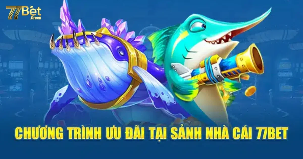 Khuyến Mãi Đặc Biệt Dành Cho Người Chơi Bắn Cá 77bet