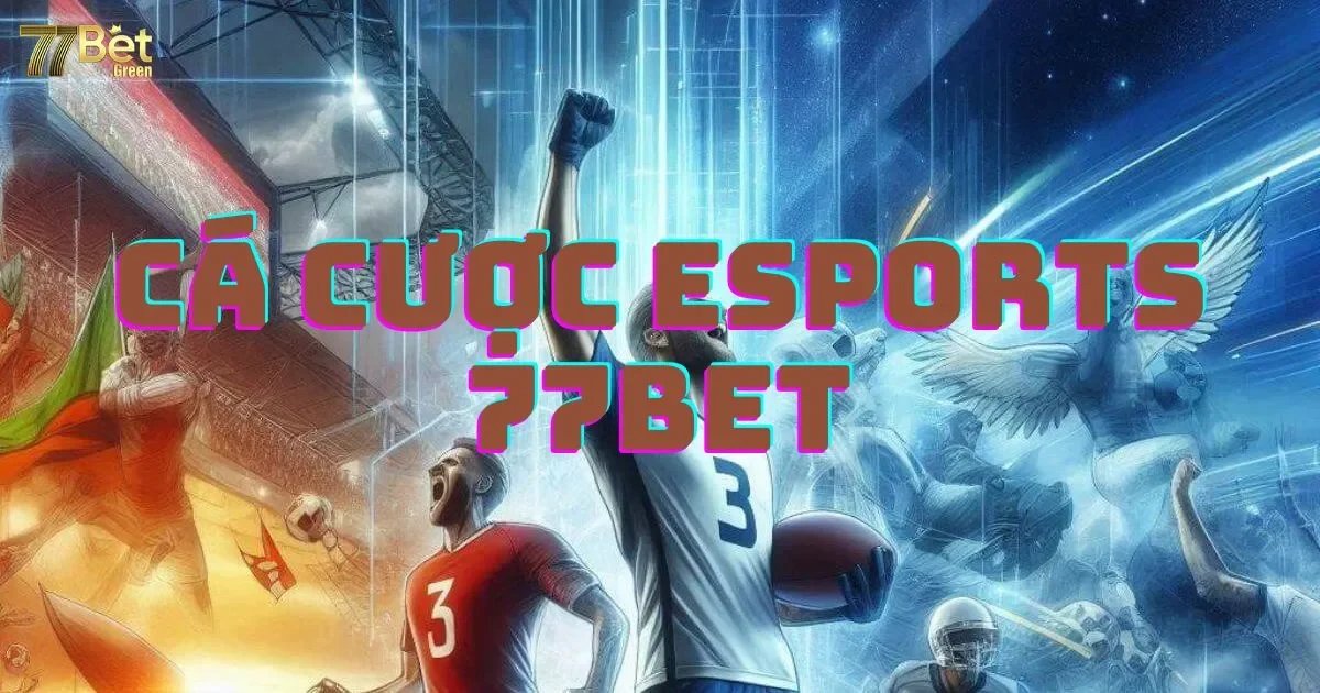 Cá cược Esports 77bet: Hướng dẫn chi tiết cho người mới