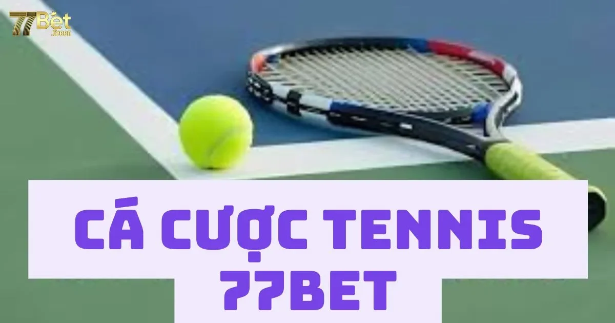 Cá cược Tennis 77bet: Hướng dẫn chi tiết cho người mới