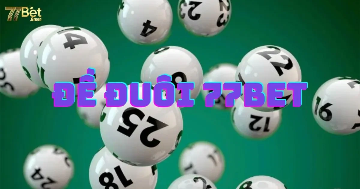 Đề Đuôi 77bet Là Gì? Hướng Dẫn Cách Chơi Chi Tiết