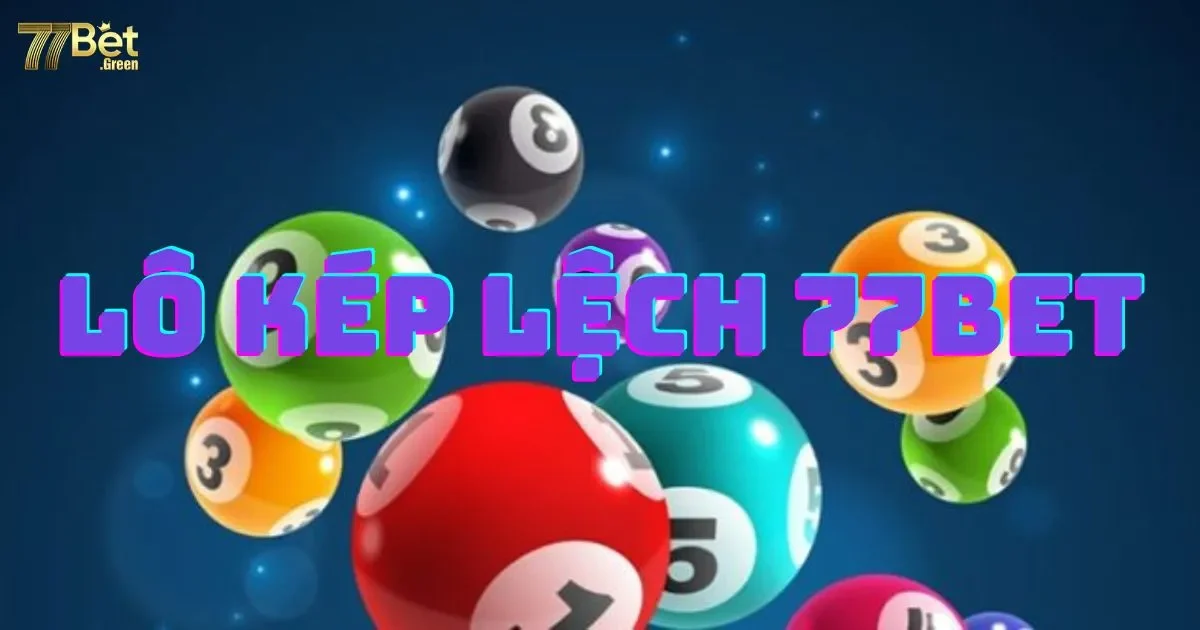 Lô kép lệch 77bet là gì? Hướng dẫn chơi và luật lệ