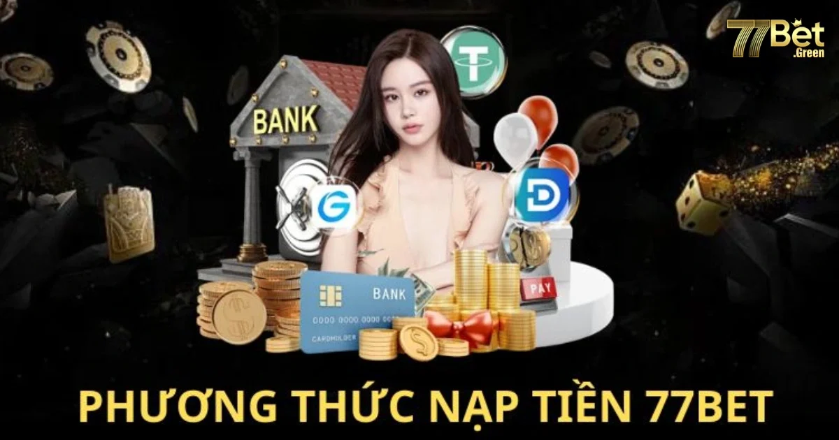 Nạp Tiền 77Bet Nhanh Chóng Qua Nhiều Phương Thức Tiện Lợi 1 Các Phương Thức Nạp Tiền 77bet Phổ Biến