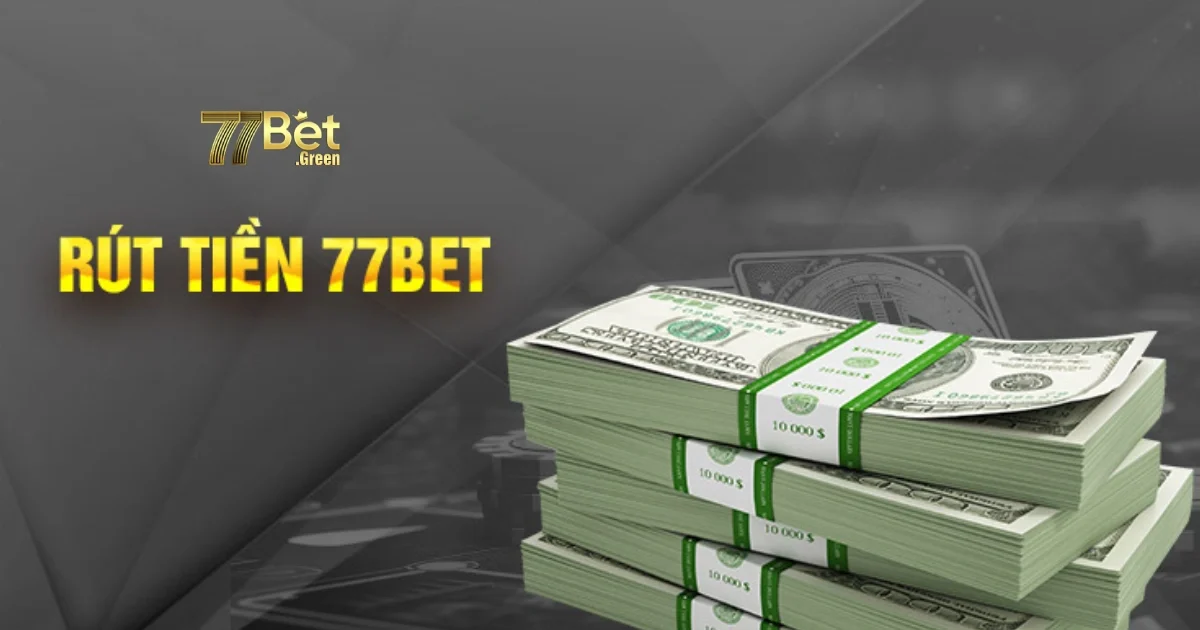 Rút Tiền 77Bet Về Ngân Hàng Cực Nhanh Chỉ Vài Thao Tác 2 Lưu Ý Quan Trọng Khi Rút Tiền 77bet