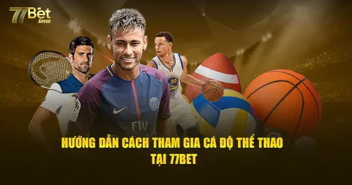 Hướng Dẫn Đặt Cược Thể Thao 77bet Dành Cho Người Mới