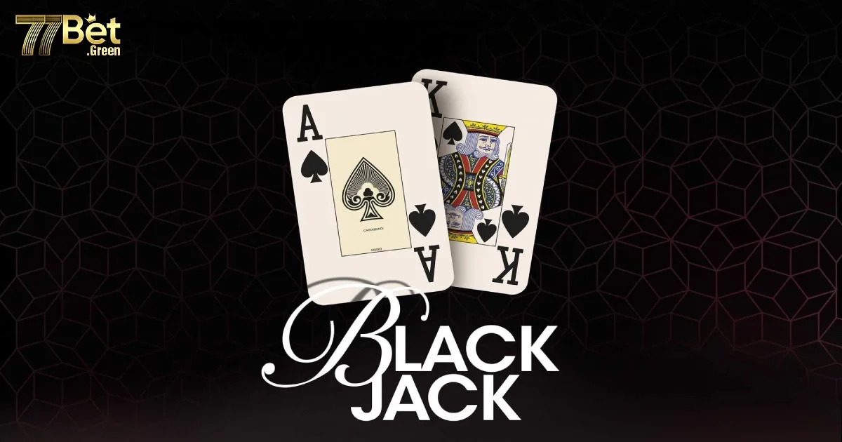 Các Quy Tắc Cơ Bản Khi Chơi Blackjack Trên 77bet